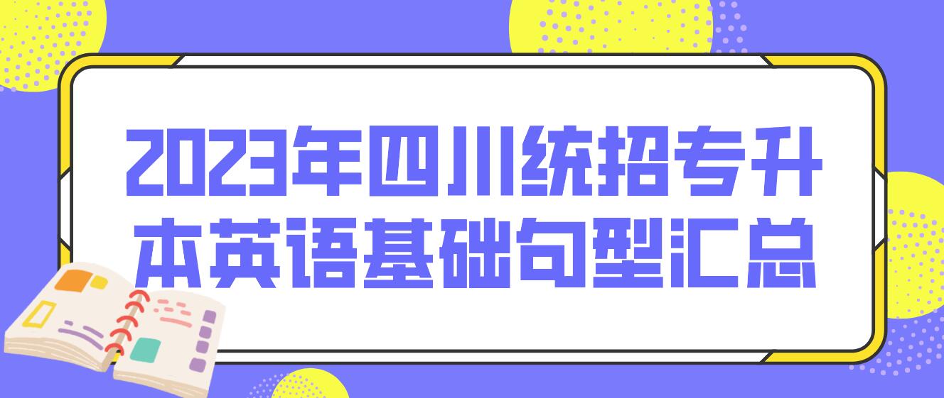 2023年四川統(tǒng)招專升本英語(yǔ)基礎(chǔ)句型匯總