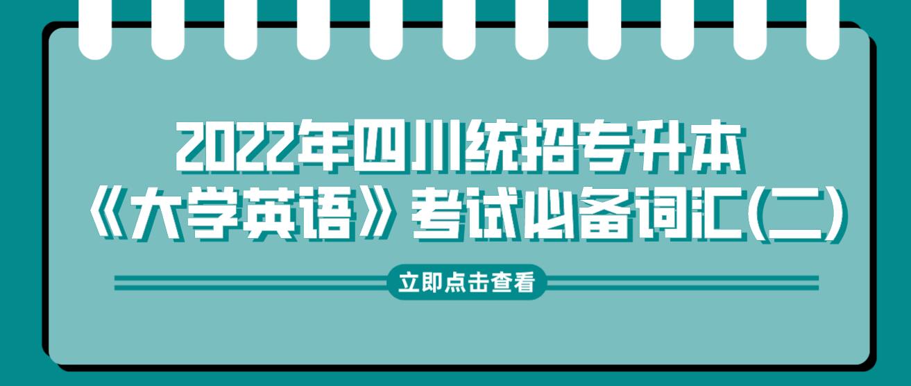 2022年四川統(tǒng)招專升本《大學(xué)英語(yǔ)》考試必備詞匯(二)