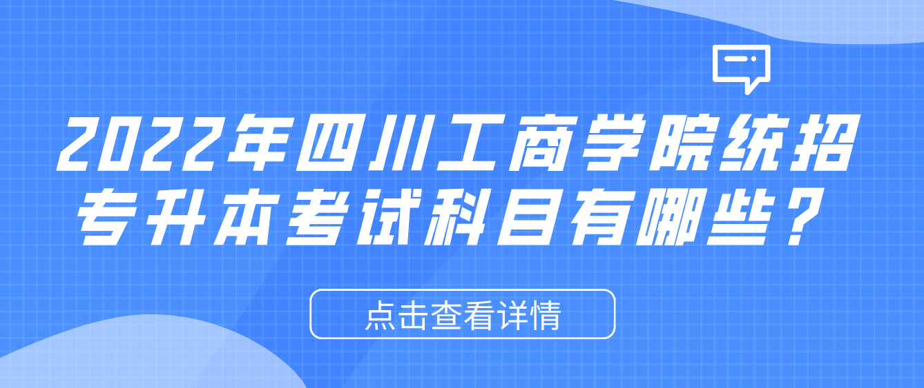 2023年四川工商學(xué)院統(tǒng)招專升本考試科目有哪些？