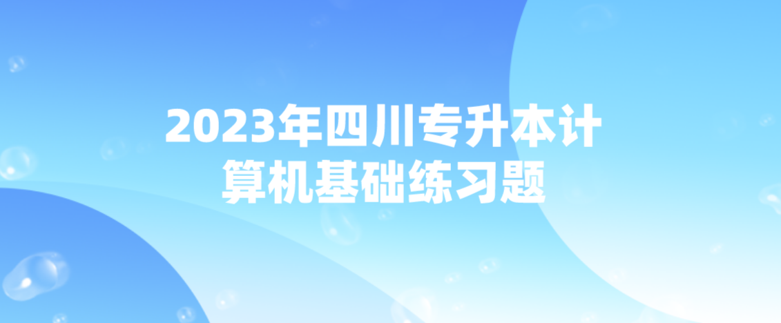 2023年四川專(zhuān)升本計(jì)算機(jī)基礎(chǔ)練習(xí)題