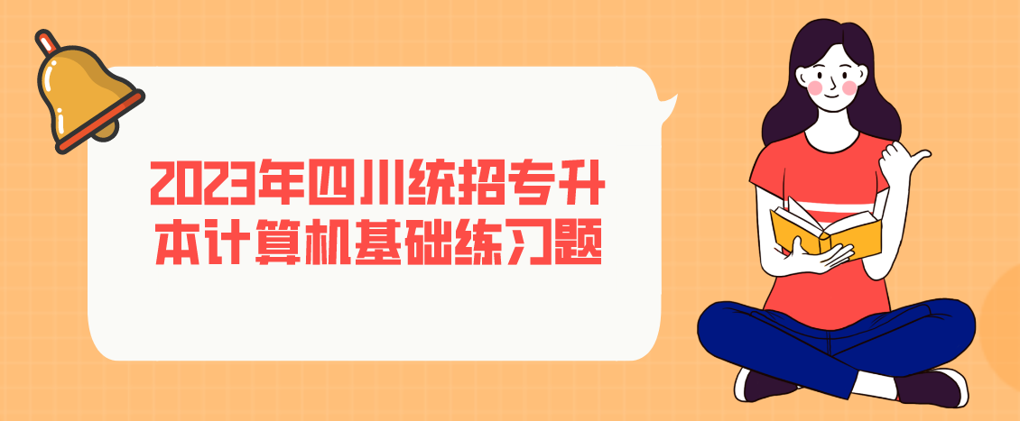 2023年四川統(tǒng)招專升本計(jì)算機(jī)基礎(chǔ)練習(xí)題