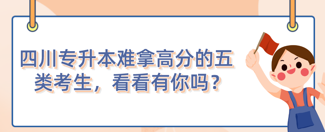 四川統(tǒng)招專升本難拿高分的五類考生，看看有你嗎？