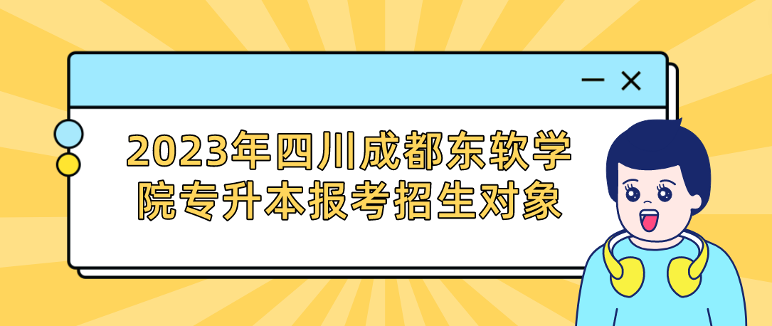 2023年四川成都東軟學(xué)院專升本報(bào)考招生對(duì)象(圖1)