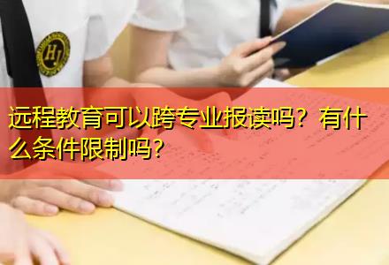 遠(yuǎn)程教育可以跨專業(yè)報(bào)讀嗎？有什么條件限制嗎？