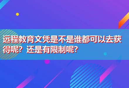 遠程教育文憑是不是誰都可以去獲得呢？還是有限制呢？