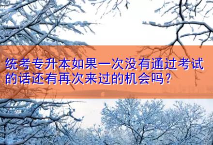 統(tǒng)考專升本如果一次沒有通過考試的話還有再次來過的機(jī)會(huì)嗎？