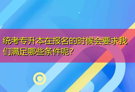 統(tǒng)考專升本在報(bào)名的時(shí)候會(huì)要求我們滿足哪些條件呢？