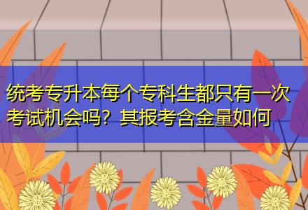 統(tǒng)考專升本每個專科生都只有一次考試機會嗎？其報考含金量如何