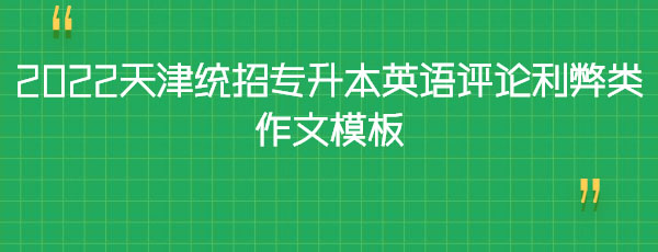 2022天津統(tǒng)招專升本英語評論利弊類作文模板