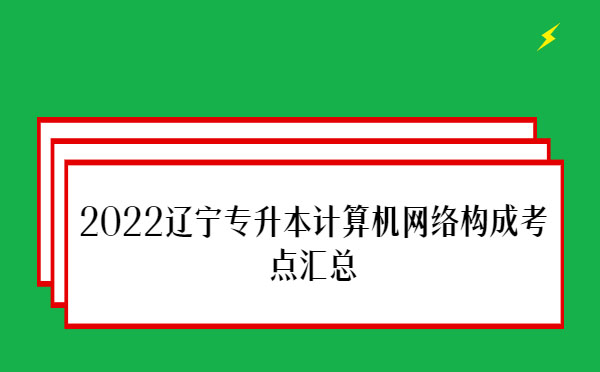 2022遼寧專升本計算機網(wǎng)絡構成考點匯總