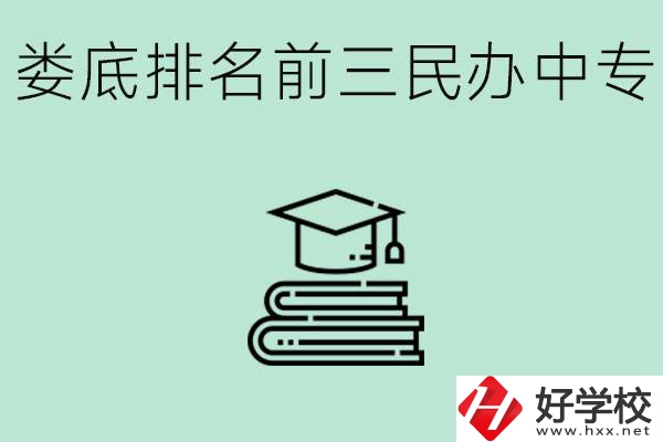 婁底排名前三是哪些民辦中專學(xué)校？學(xué)費(fèi)貴嗎？