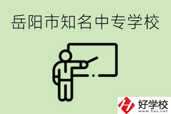 岳陽有哪些知名的中專? 有哪些熱門專業(yè)？