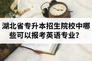 湖北省專升本招生院校中哪些可以報考英語專業(yè)？