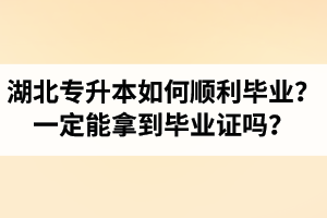 湖北專升本如何順利畢業(yè)？通過入學考試一定能拿到畢業(yè)證嗎？