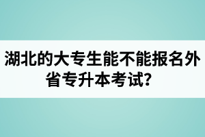 湖北的大專生能不能報(bào)名外省專升本考試？