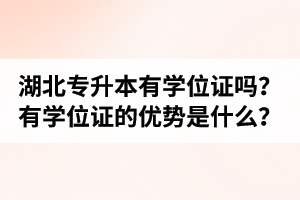 湖北普通專升本有學(xué)位證嗎？有學(xué)位證的優(yōu)勢(shì)是什么？