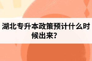 湖北專升本政策預(yù)計(jì)什么時(shí)候出來？報(bào)名前需要做好哪些事情？