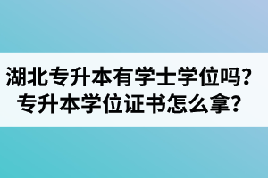 湖北專升本有學(xué)士學(xué)位嗎？專升本學(xué)位證書怎么拿？