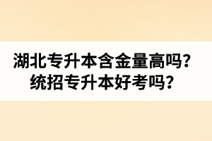 湖北專升本含金量高嗎？統(tǒng)招專升本好考嗎？