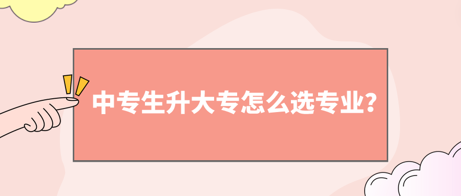 中專生升大專怎么選專業(yè)？(圖1)