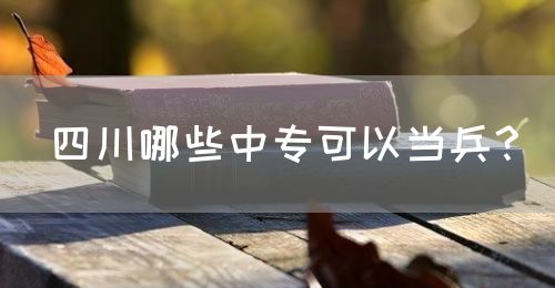 四川哪些中專可以當(dāng)兵？(圖1)