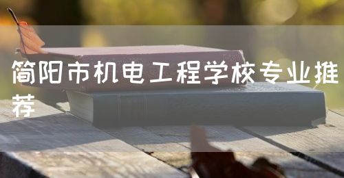 簡陽市機(jī)電工程學(xué)校專業(yè)推薦(圖1)