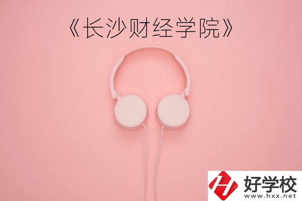 長沙財(cái)經(jīng)學(xué)院怎么樣？