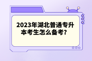 2023年湖北普通專升本考生怎么備考？