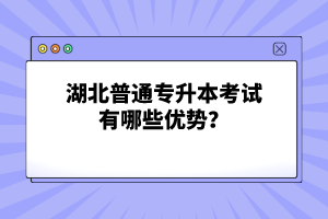 湖北普通專升本考試有哪些優(yōu)勢(shì)？