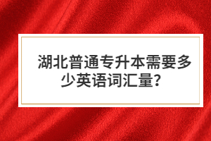 湖北普通專升本需要多少英語(yǔ)詞匯量？