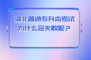 湖北普通專升本考試為什么會失敗呢？