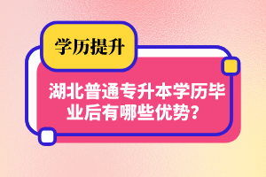 湖北普通專升本學(xué)歷畢業(yè)后有哪些優(yōu)勢(shì)？