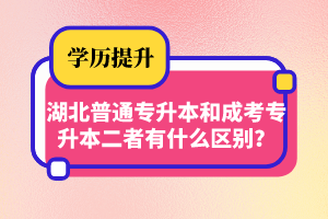 湖北普通專升本和成考專升本二者有什么區(qū)別？