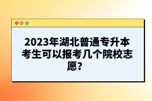 2023年湖北普通專升本考生可以報(bào)考幾個(gè)院校志愿？