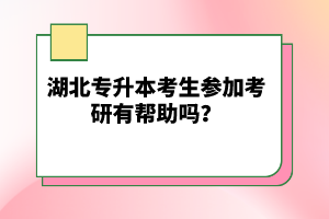 湖北專升本考生參加考研有幫助嗎？