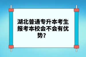 湖北普通專升本考生報(bào)考本校會(huì)不會(huì)有優(yōu)勢(shì)？