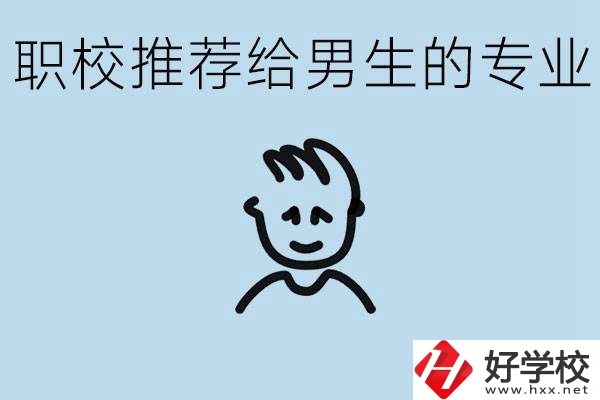 職校有什么專業(yè)推薦給男生？益陽有什么好的職校？