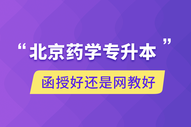 北京藥學專升本函授好還是網教好