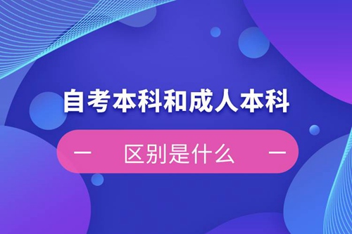 自考本科和成人本科的區(qū)別是什么？