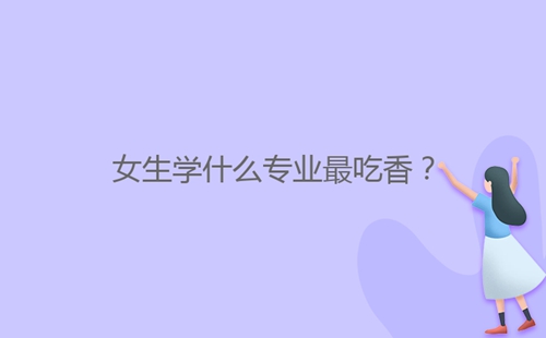 女生學什么專業(yè)最吃香？