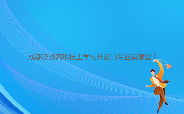 成都交通高級技工學校開設(shè)的專業(yè)有哪些？