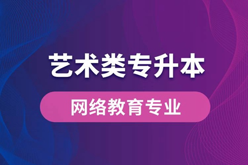 藝術(shù)類專升本網(wǎng)絡(luò)教育專業(yè)有哪些？