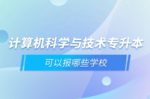 計算機(jī)科學(xué)與技術(shù)專升本可以報哪些學(xué)校