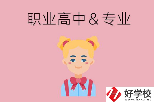 長(zhǎng)沙比較好的職業(yè)高中有哪些？有哪些專業(yè)？