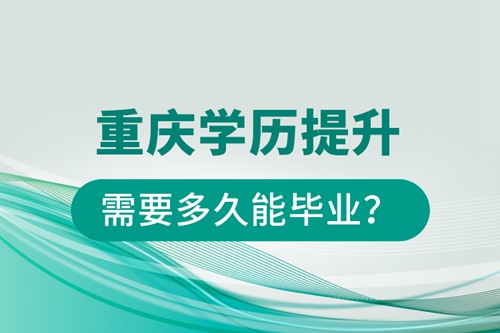 重慶學歷提升需要多久能畢業(yè)？