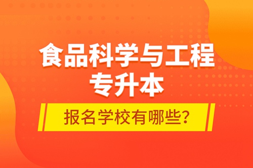 食品科學(xué)與工程專升本報(bào)名學(xué)校有哪些？