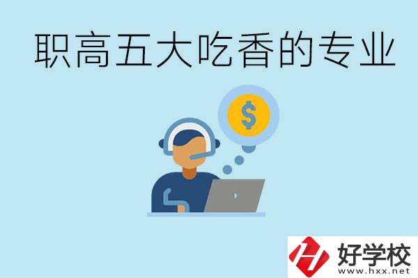 職高五大吃香專業(yè)是哪些？湖南有哪些職高有這些專業(yè)？