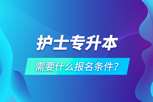 護士專升本需要什么報名條件？