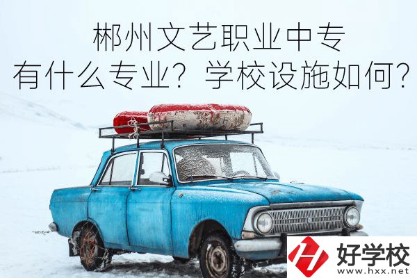 郴州文藝職業(yè)中專有什么專業(yè)？學(xué)校設(shè)施如何？