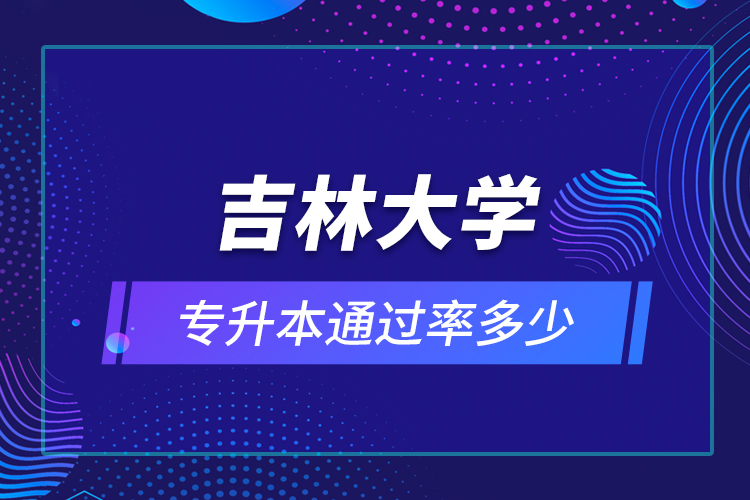 吉林大學專升本通過率多少